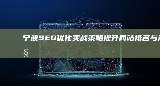 宁波SEO优化实战策略：提升网站排名与流量秘籍