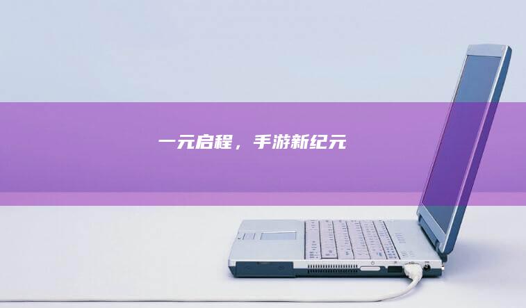 一元启程，手游新纪元