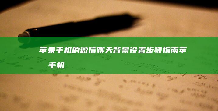 苹果手机的微信聊天背景设置步骤指南-苹果手机的微信聊天背景设置步骤指南苹果手机怎么下载微信